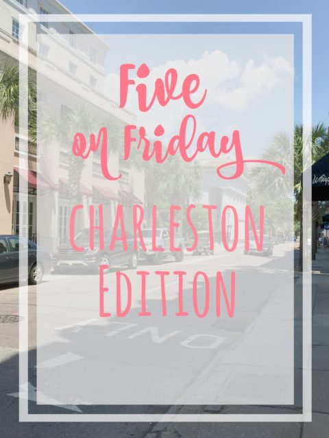 Five on Friday: Charleston Edition